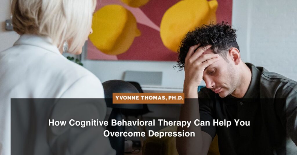 how cognitive behavioral therapy can help you overcome depression